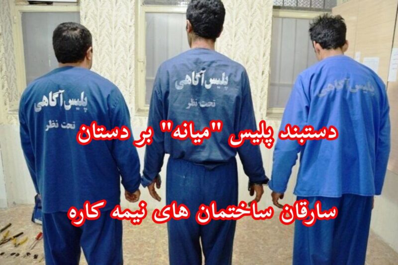 دستبند پلیس “میانه” بر دستان سارقان ساختمان های نیمه کاره